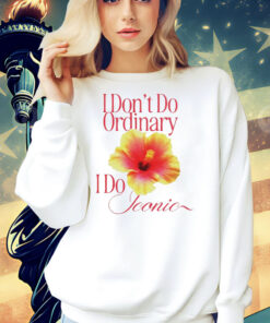 I don’t do ordinary i do iconic Shirt