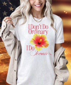 I don’t do ordinary i do iconic Shirt