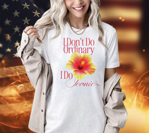 I don’t do ordinary i do iconic Shirt