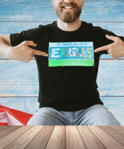 It takes all of us Eagles Shirt