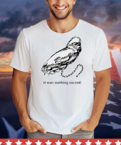It was nothing sacred T-Shirt