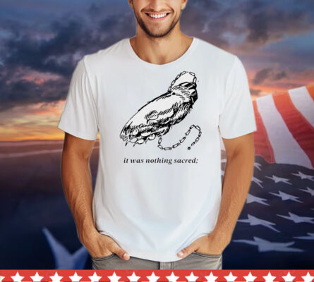 It was nothing sacred T-Shirt