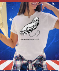 It was nothing sacred T-Shirt