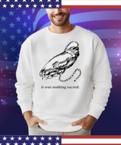 It was nothing sacred T-Shirt