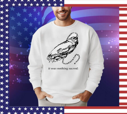 It was nothing sacred T-Shirt