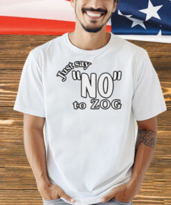 Just say no to zog Shirt