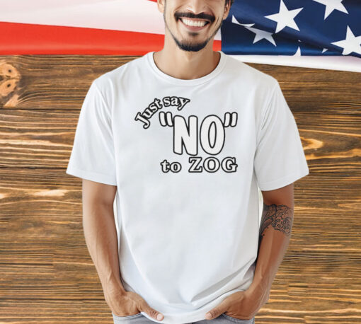 Just say no to zog Shirt