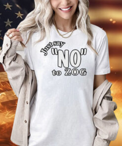 Just say no to zog Shirt