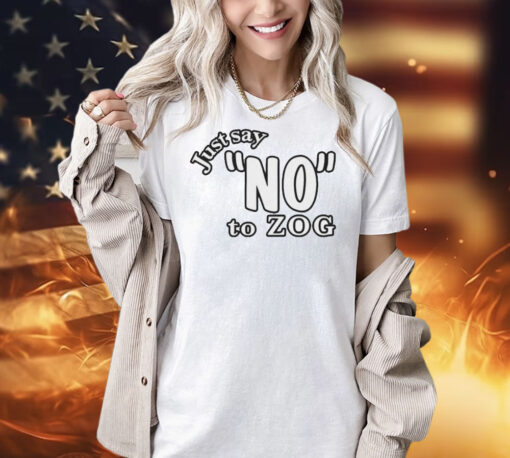 Just say no to zog Shirt