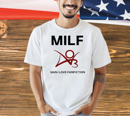 Man I love fanfiction MILF Shirt