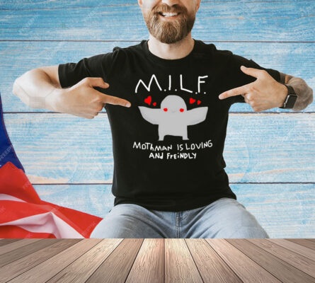Milf mothman is loving and friendly Shirt