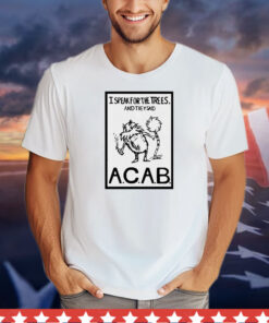 Official I speak for the trees and they said ACAB T-Shirt