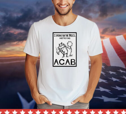 Official I speak for the trees and they said ACAB T-Shirt