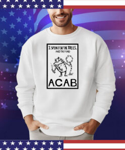 Official I speak for the trees and they said ACAB T-Shirt