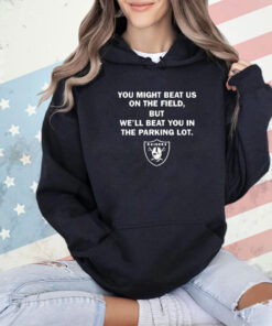 Official Sunami Las Vegas Raiders You Might Beat Us On The Field But We’ll Beat You In The Parking Lot NFL T-Shirt