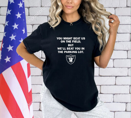 Official Sunami Las Vegas Raiders You Might Beat Us On The Field But We’ll Beat You In The Parking Lot NFL T-Shirt