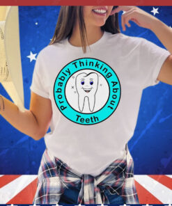 Probably thinking about teeth light T-Shirt