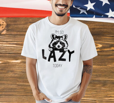 Raccoon I’m so lazy today Shirt