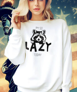 Raccoon I’m so lazy today Shirt