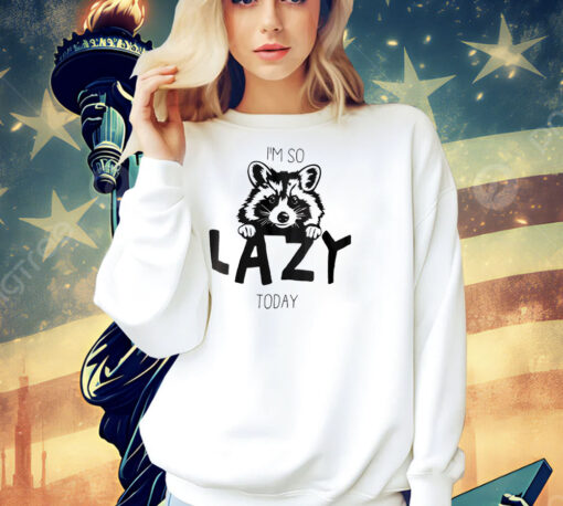 Raccoon I’m so lazy today Shirt