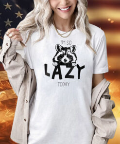 Raccoon I’m so lazy today Shirt