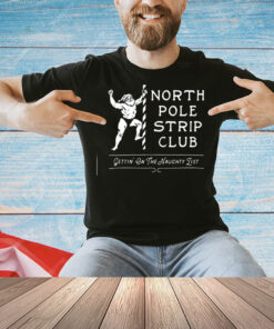 Santa Claus North Pole Strip Club gettin’ on the naught list Christmas Shirt