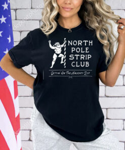 Santa Claus North Pole Strip Club gettin’ on the naught list Christmas Shirt