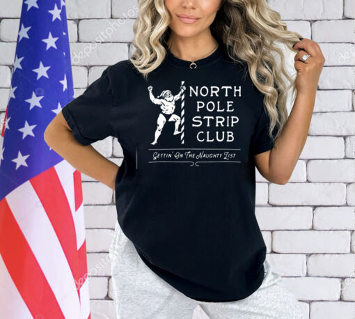 Santa Claus North Pole Strip Club gettin’ on the naught list Christmas Shirt