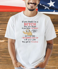 Sloth if you think I’m a bitch you are right if you think I’m bossy Shirt