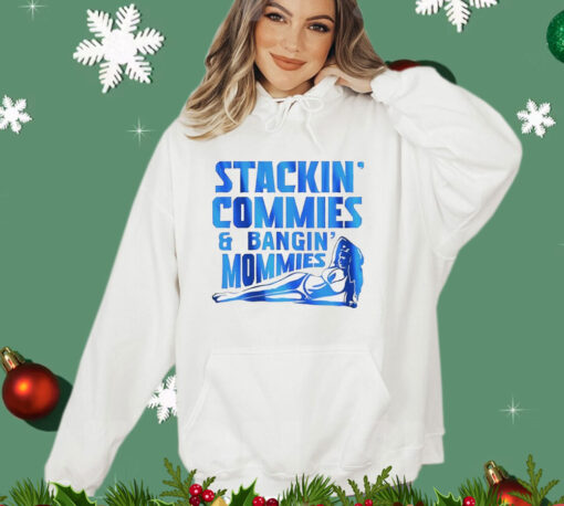 Stackin’ commies and bangin’ mommies T-Shirt