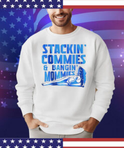 Stackin’ commies and bangin’ mommies T-Shirt