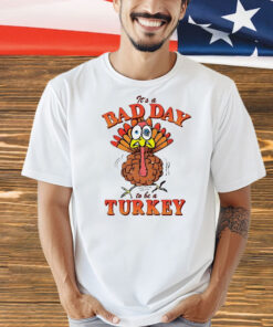 Thanksgiving it’s a bad day to be a turkey Shirt