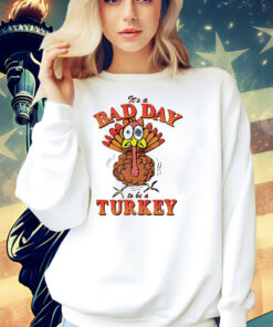 Thanksgiving it’s a bad day to be a turkey Shirt