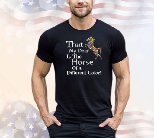 That my dear is the horse of a different color T-Shirt