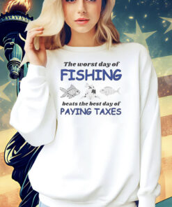 The worst day of fishing beats the best day of paying Taxes Shirt