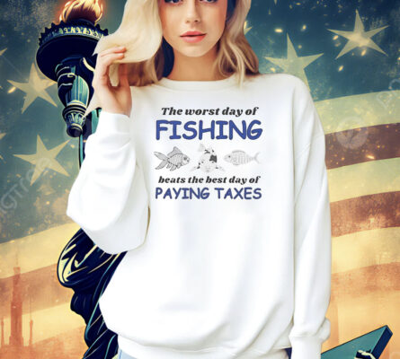 The worst day of fishing beats the best day of paying Taxes Shirt