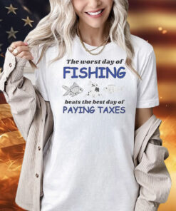 The worst day of fishing beats the best day of paying Taxes Shirt