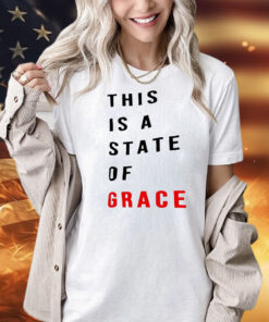 This is a state of grace Shirt