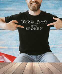 We the people have spoken president wins Shirt