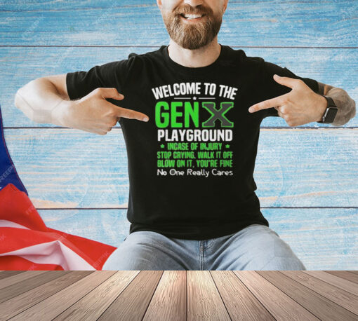 Welcome to the Gen X playground incase of injury stop crying walk it off blow on it Shirt