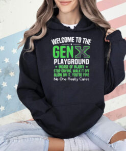 Welcome to the Gen X playground incase of injury stop crying walk it off blow on it Shirt