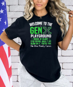 Welcome to the Gen X playground incase of injury stop crying walk it off blow on it Shirt