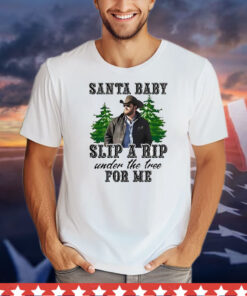 Wheeler Yellowstone santa baby slip a rip under the tree for me T-Shirt