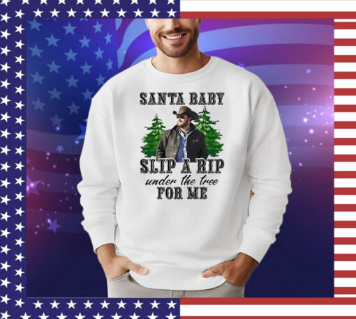 Wheeler Yellowstone santa baby slip a rip under the tree for me T-Shirt