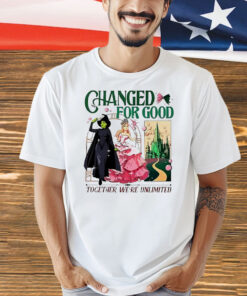 Wicked changed for good together we’re unlimited Shirt