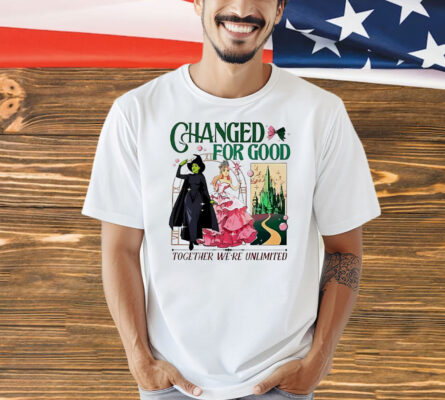 Wicked changed for good together we’re unlimited Shirt