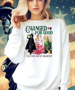 Wicked changed for good together we’re unlimited Shirt