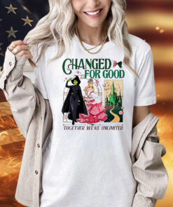 Wicked changed for good together we’re unlimited Shirt