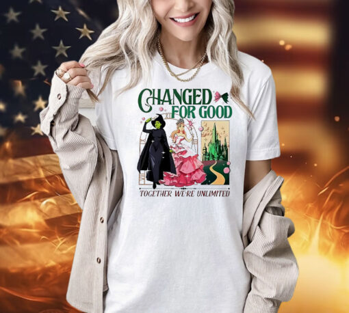 Wicked changed for good together we’re unlimited Shirt