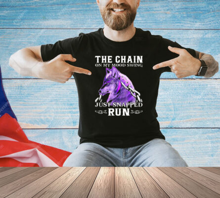 Wolf cool the chain on my mood swing just snapped run Shirt